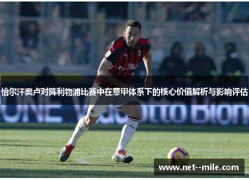 恰尔汗奥卢对阵利物浦比赛中在意甲体系下的核心价值解析与影响评估 恰尔汗奥卢对阵利物浦比赛中在意甲体系下的核心价值解析与影响评估