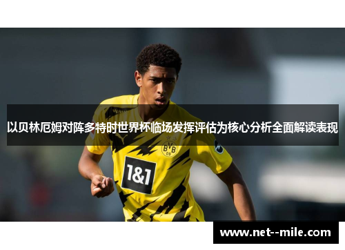 以贝林厄姆对阵多特时世界杯临场发挥评估为核心分析全面解读表现
