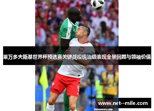 莱万多夫斯基世界杯预选赛关键战役统治级表现全景回顾与领袖价值