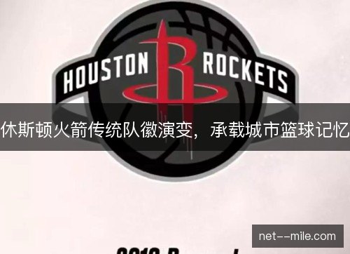休斯顿火箭传统队徽演变，承载城市篮球记忆